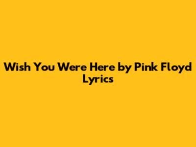 Wish You Were Here by Pink Floyd Lyrics