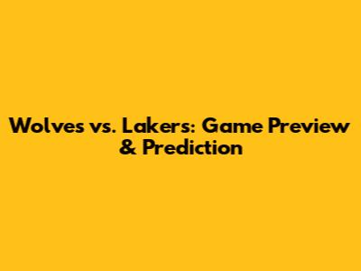 Wolves vs. Lakers: Game Preview & Prediction