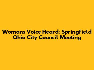 Woman's Voice Heard: Springfield Ohio City Council Meeting