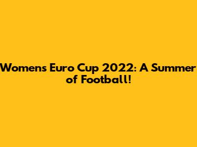 Women's Euro Cup 2022: A Summer of Football!
