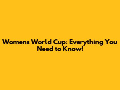 Women's World Cup: Everything You Need to Know!