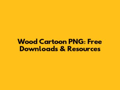 Wood Cartoon PNG: Free Downloads & Resources