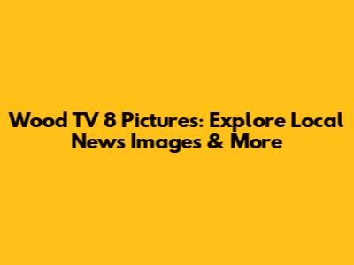 Wood TV 8 Pictures: Explore Local News Images & More