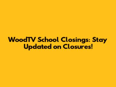 WoodTV School Closings: Stay Updated on Closures!