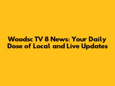 Woodsc TV 8 News: Your Daily Dose of Local and Live Updates