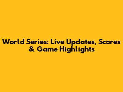 World Series: Live Updates, Scores & Game Highlights
