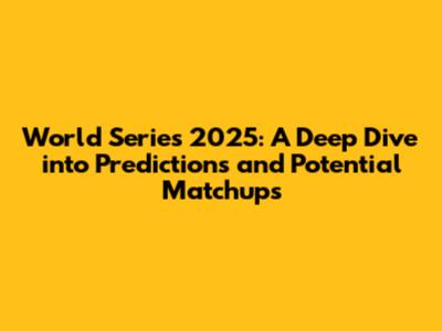 World Series 2025: A Deep Dive into Predictions and Potential Matchups