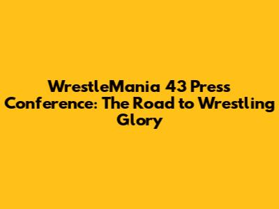 WrestleMania 43 Press Conference: The Road to Wrestling Glory