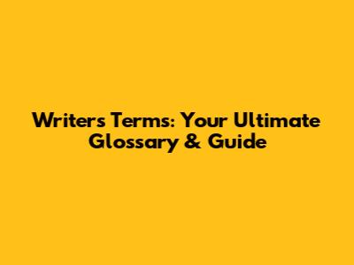 Writer's Terms: Your Ultimate Glossary & Guide