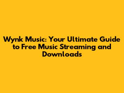 Wynk Music: Your Ultimate Guide to Free Music Streaming and Downloads