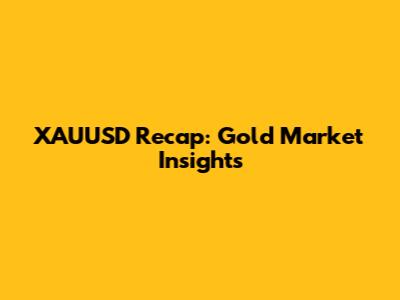 XAUUSD Recap: Gold Market Insights