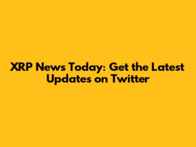 XRP News Today: Get the Latest Updates on Twitter