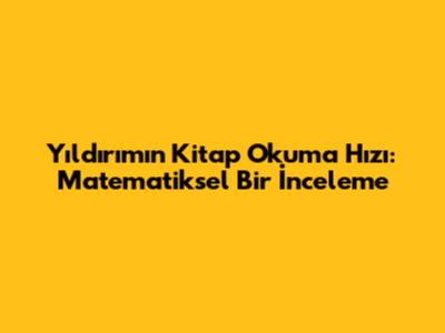 Yıldırım'ın Kitap Okuma Hızı: Matematiksel Bir İnceleme