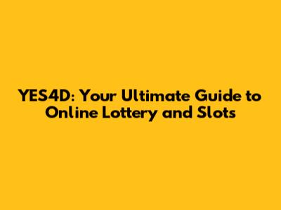 YES4D: Your Ultimate Guide to Online Lottery and Slots