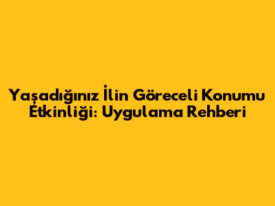 Yaşadığınız İlin Göreceli Konumu Etkinliği: Uygulama Rehberi