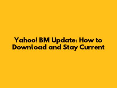 Yahoo! BM Update: How to Download and Stay Current