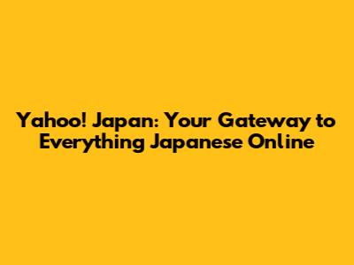 Yahoo! Japan: Your Gateway to Everything Japanese Online