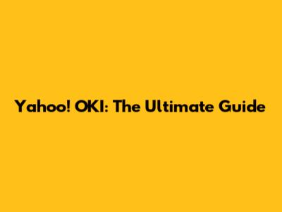 Yahoo! OKI: The Ultimate Guide