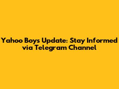 Yahoo Boys Update: Stay Informed via Telegram Channel