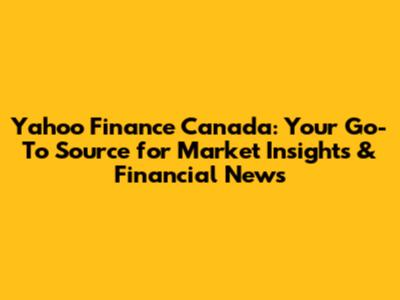 Yahoo Finance Canada: Your Go-To Source for Market Insights & Financial News