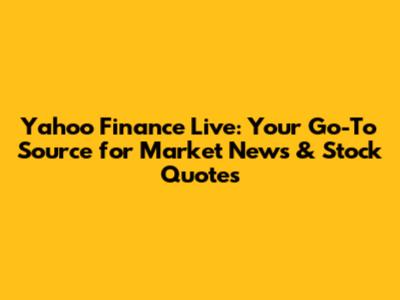 Yahoo Finance Live: Your Go-To Source for Market News & Stock Quotes