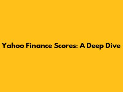 Yahoo Finance Scores: A Deep Dive