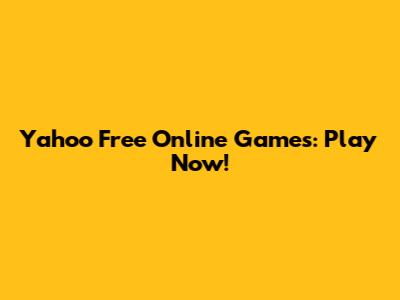 Yahoo Free Online Games: Play Now!