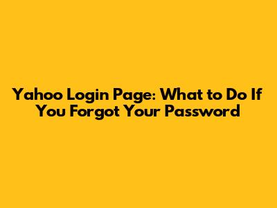 Yahoo Login Page: What to Do If You Forgot Your Password