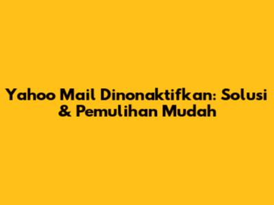Yahoo Mail Dinonaktifkan: Solusi & Pemulihan Mudah