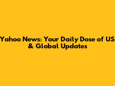 Yahoo News: Your Daily Dose of US & Global Updates