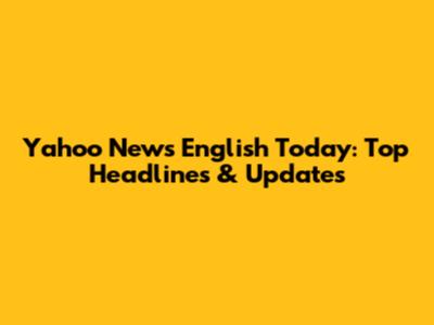 Yahoo News English Today: Top Headlines & Updates
