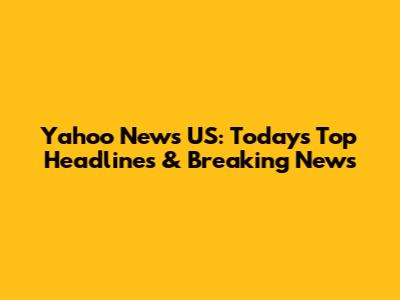 Yahoo News US: Today's Top Headlines & Breaking News