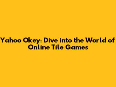 Yahoo Okey: Dive into the World of Online Tile Games