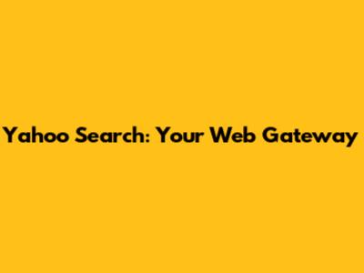 Yahoo Search: Your Web Gateway