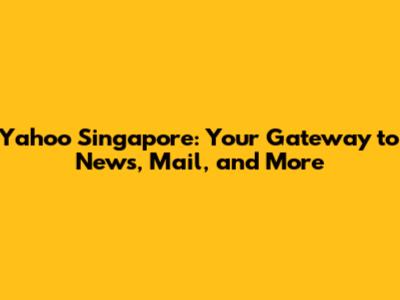 Yahoo Singapore: Your Gateway to News, Mail, and More