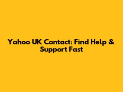 Yahoo UK Contact: Find Help & Support Fast