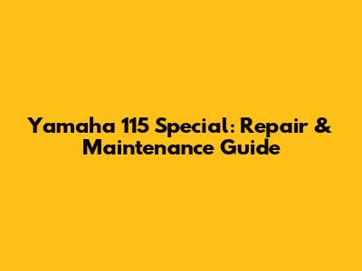 Yamaha 115 Special: Repair & Maintenance Guide