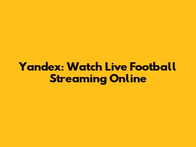 Yandex: Watch Live Football Streaming Online