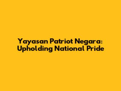 Yayasan Patriot Negara: Upholding National Pride
