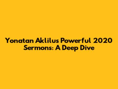 Yonatan Aklilu's Powerful 2020 Sermons: A Deep Dive