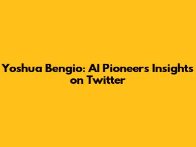 Yoshua Bengio: AI Pioneer's Insights on Twitter
