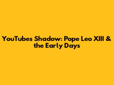 YouTube's Shadow: Pope Leo XIII & the Early Days