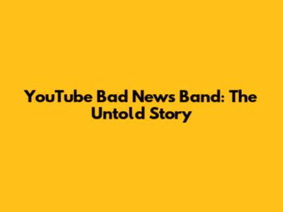 YouTube Bad News Band: The Untold Story