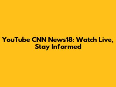 YouTube CNN News18: Watch Live, Stay Informed