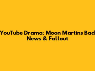 YouTube Drama: Moon Martin's Bad News & Fallout