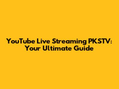 YouTube Live Streaming PKSTV: Your Ultimate Guide