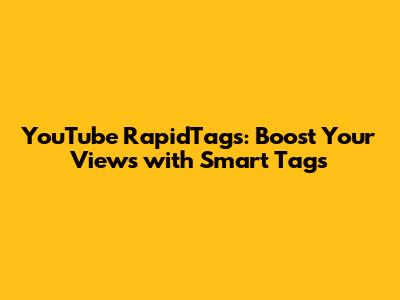 YouTube RapidTags: Boost Your Views with Smart Tags