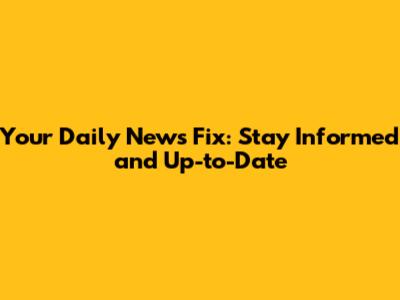 Your Daily News Fix: Stay Informed and Up-to-Date