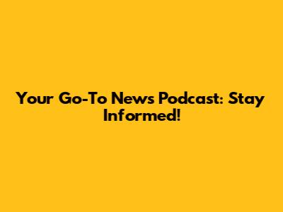 Your Go-To News Podcast: Stay Informed!