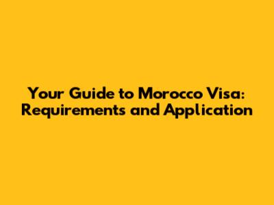 Your Guide to Morocco Visa: Requirements and Application